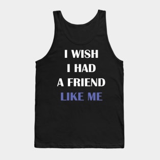 I wish I had a friend like me Tank Top